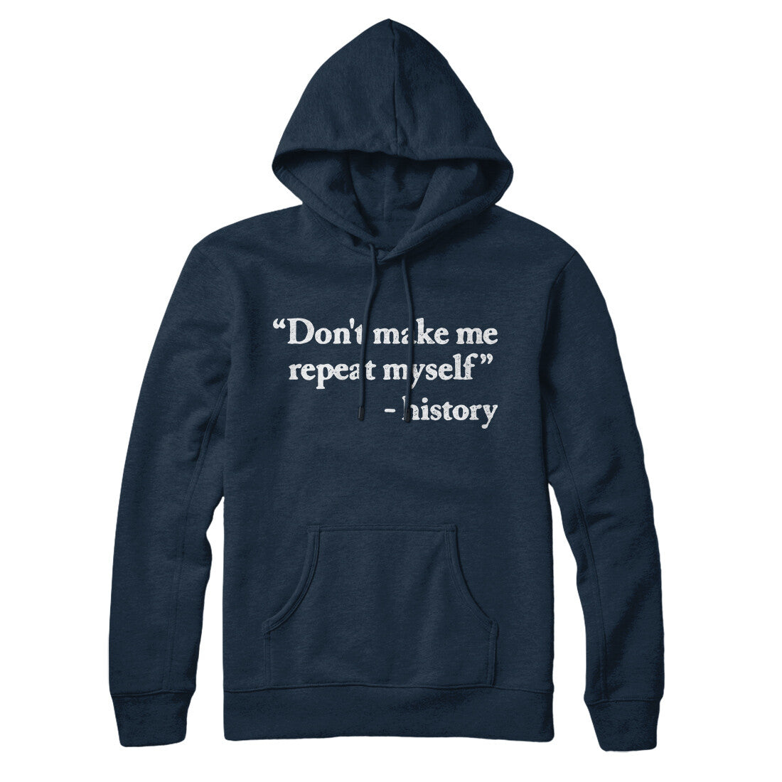 Don't Make History Repeat Itself Hoodie Navy Blue | Funny Shirt from Famous In Real Life