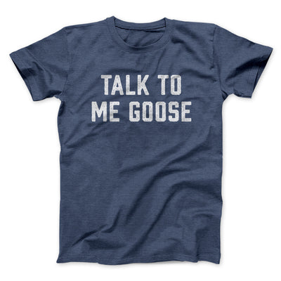 Talk To Me Goose Men/Unisex T-Shirt Navy Heather | Funny Shirt from Famous In Real Life