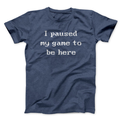 I Paused My Game To Be Here Men/Unisex T-Shirt Navy Heather | Funny Shirt from Famous In Real Life