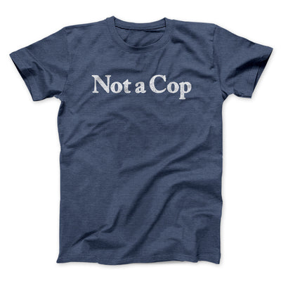 Not A Cop Men/Unisex T-Shirt Navy Heather | Funny Shirt from Famous In Real Life