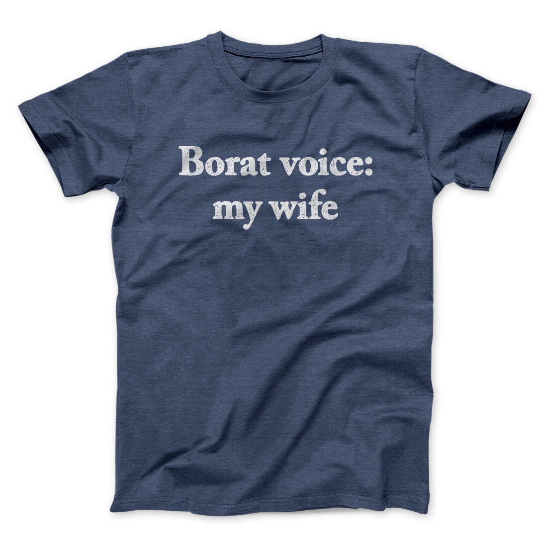 Borat Voice My Wife Men/Unisex T-Shirt Navy Heather | Funny Shirt from Famous In Real Life