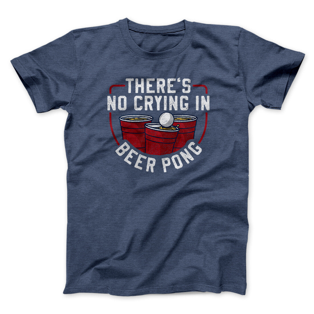 There’s No Crying In Beer Pong Men/Unisex T-Shirt | Funny Shirt from Famous In Real Life