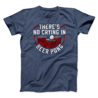 There’s No Crying In Beer Pong Men/Unisex T-Shirt Navy Heather | Funny Shirt from Famous In Real Life