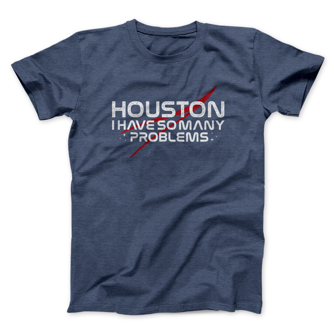 Houston I Have So Many Problems Funny Men/Unisex T-Shirt Navy Heather | Funny Shirt from Famous In Real Life