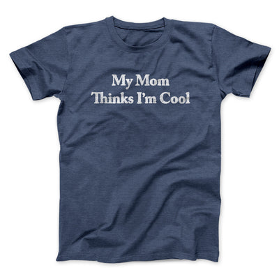 My Mom Thinks I’m Cool Men/Unisex T-Shirt Navy Heather | Funny Shirt from Famous In Real Life