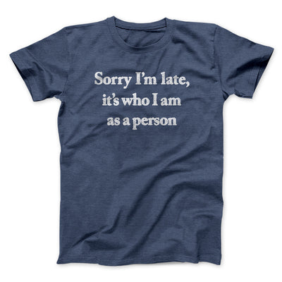 Sorry Im Late Its Who I Am As A Person Men/Unisex T-Shirt Navy Heather | Funny Shirt from Famous In Real Life