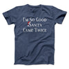 I’m So Good Santa Came Twice Men/Unisex T-Shirt Navy Heather | Funny Shirt from Famous In Real Life