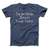 I’m So Good Santa Came Twice Men/Unisex T-Shirt Navy Heather | Funny Shirt from Famous In Real Life