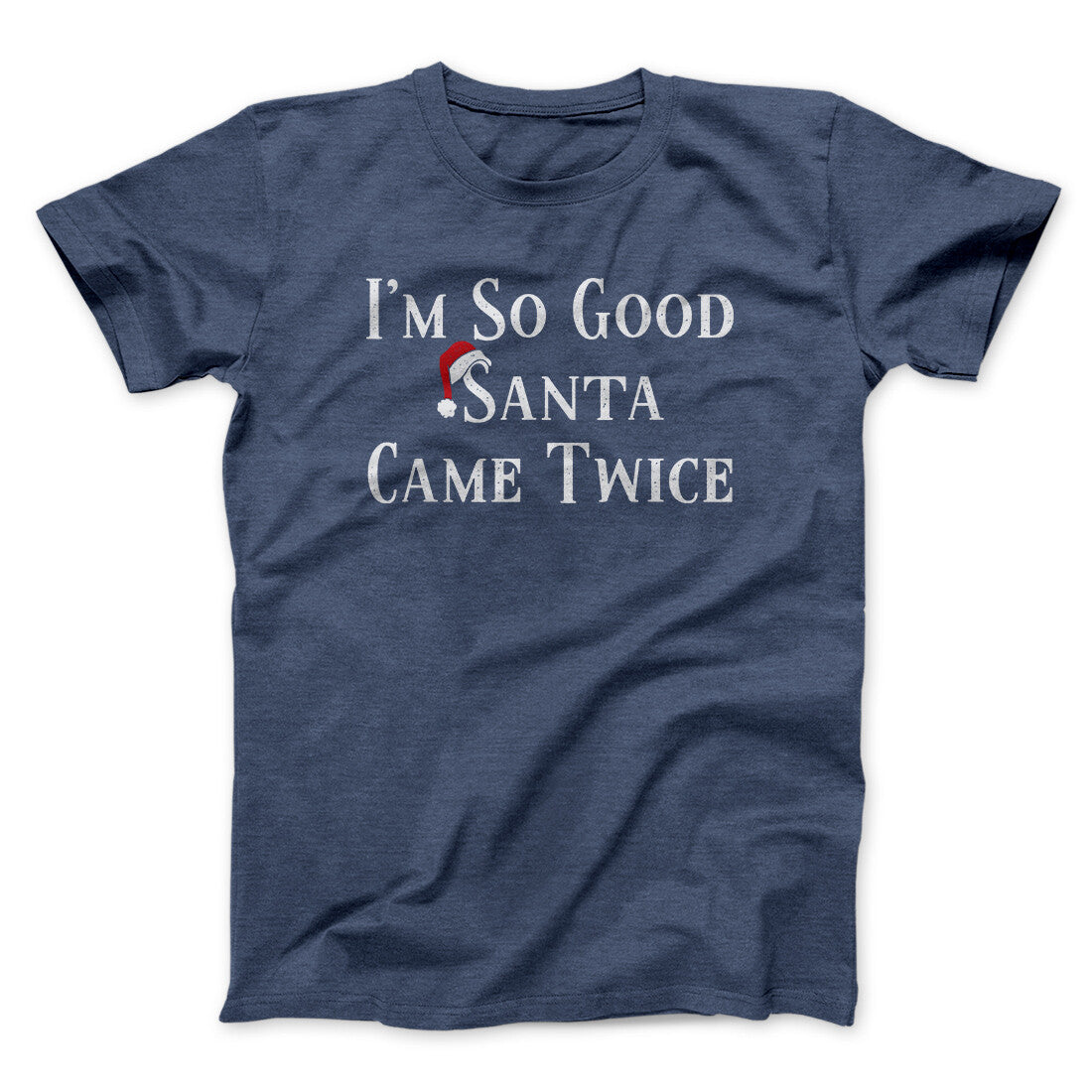 I’m So Good Santa Came Twice Men/Unisex T-Shirt | Funny Shirt from Famous In Real Life