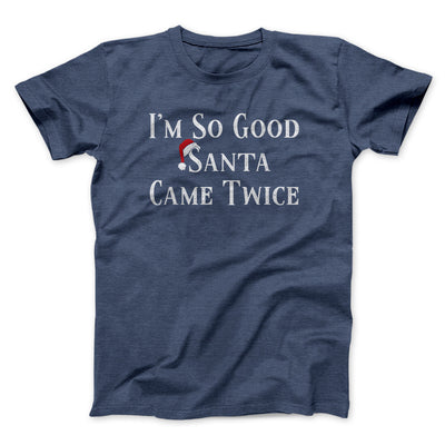 I’m So Good Santa Came Twice Men/Unisex T-Shirt Navy Heather | Funny Shirt from Famous In Real Life