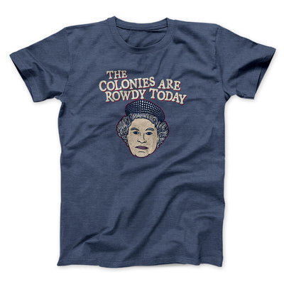 The Colonies Are Rowdy Today Men/Unisex T-Shirt Navy Heather | Funny Shirt from Famous In Real Life