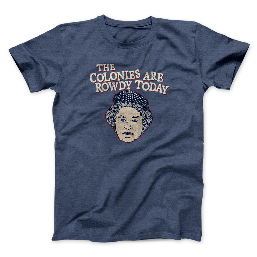 The Colonies Are Rowdy Today Men/Unisex T-Shirt | Funny Shirt from Famous In Real Life