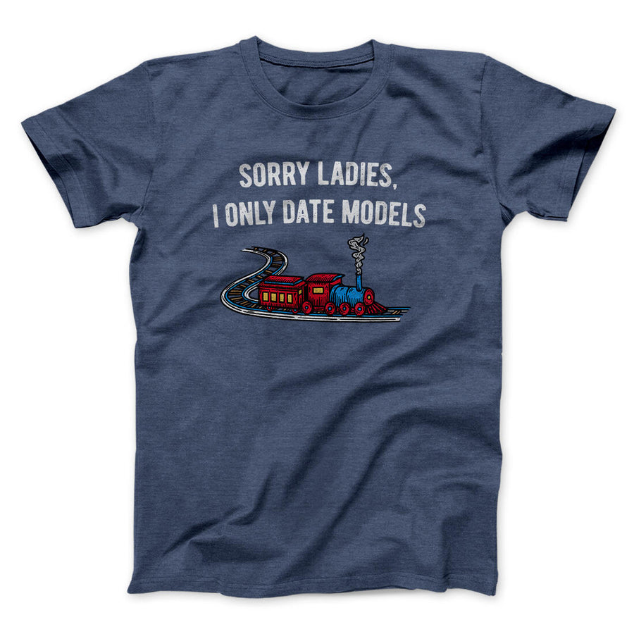 Sorry Ladies I Only Date Models Men/Unisex T-Shirt Navy Heather | Funny Shirt from Famous In Real Life
