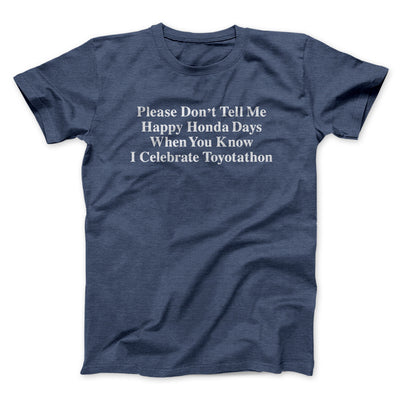 Don’t Tell Me Happy Honda Days I Celebrate Toyotathon Men/Unisex T-Shirt Navy Heather | Funny Shirt from Famous In Real Life
