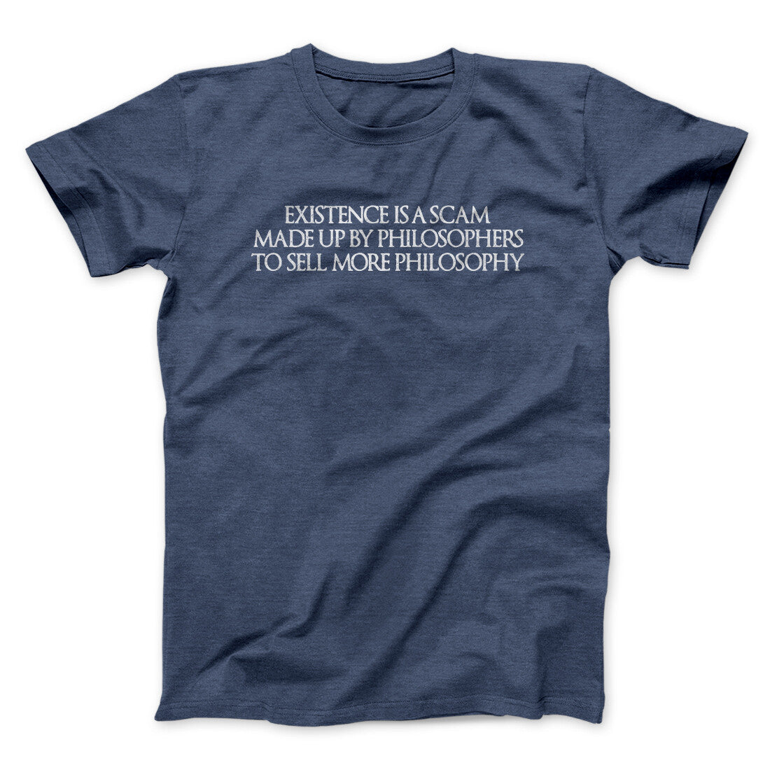 Existence Is A Scam Made Up By Philosophers Men/Unisex T-Shirt Navy Heather | Funny Shirt from Famous In Real Life