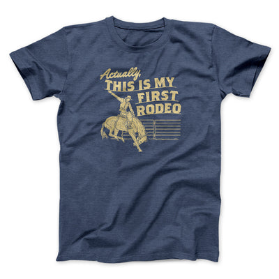 Actually This Is My First Rodeo Men/Unisex T-Shirt Navy Heather | Funny Shirt from Famous In Real Life