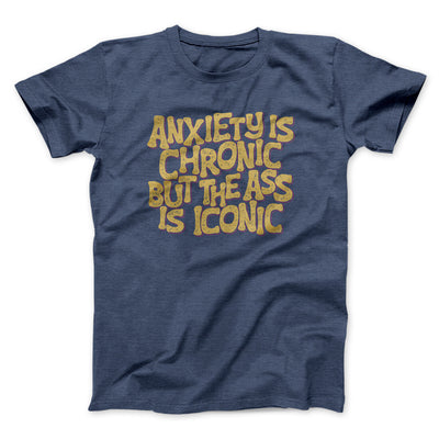 Anxiety Is Chronic But The Ass Is Iconic Men/Unisex T-Shirt Navy Heather | Funny Shirt from Famous In Real Life
