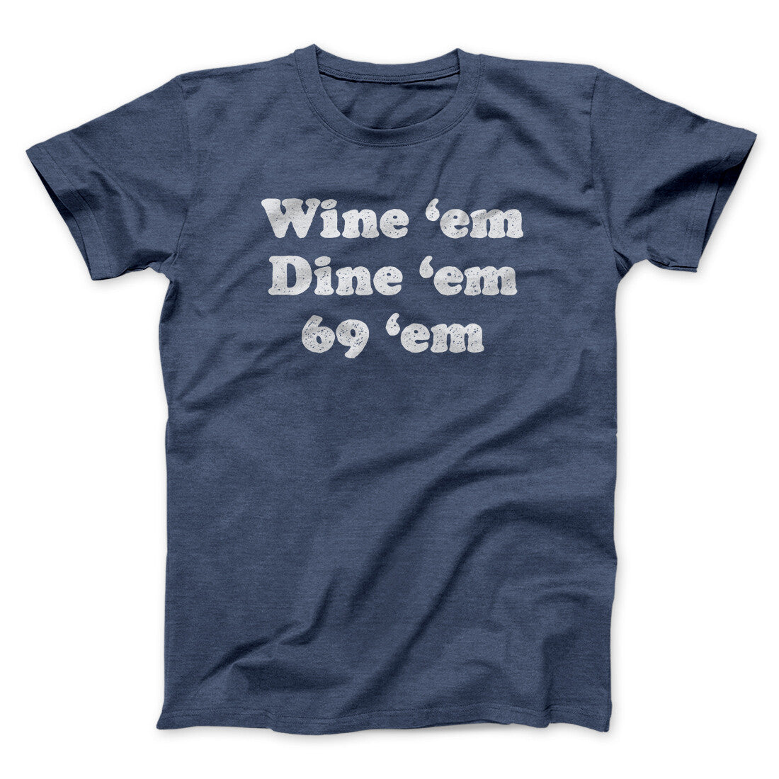 Wine ‘Em Dine ‘Em 69 ‘Em Men/Unisex T-Shirt | Funny Shirt from Famous In Real Life