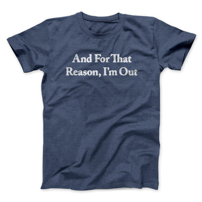And For That Reason I’m Out Men/Unisex T-Shirt Navy Heather | Funny Shirt from Famous In Real Life
