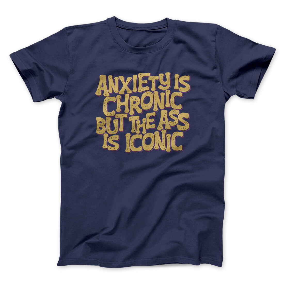 Anxiety Is Chronic But The Ass Is Iconic Men/Unisex T-Shirt | Funny Shirt from Famous In Real Life