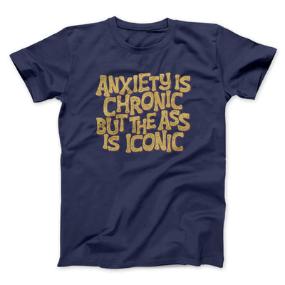 Anxiety Is Chronic But The Ass Is Iconic Men/Unisex T-Shirt Navy | Funny Shirt from Famous In Real Life