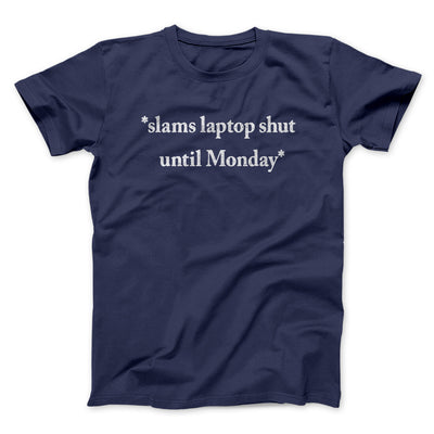 Slams Laptop Shut Until Monday Funny Men/Unisex T-Shirt Navy | Funny Shirt from Famous In Real Life