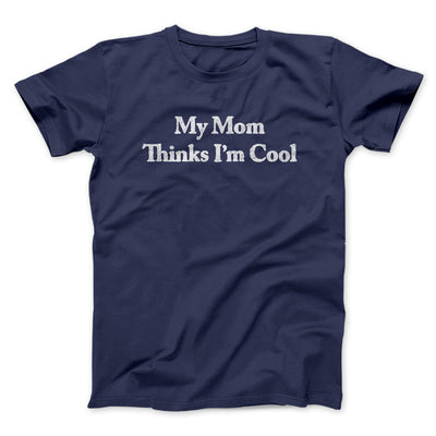 My Mom Thinks I’m Cool Men/Unisex T-Shirt Navy | Funny Shirt from Famous In Real Life