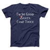 I’m So Good Santa Came Twice Men/Unisex T-Shirt Navy | Funny Shirt from Famous In Real Life