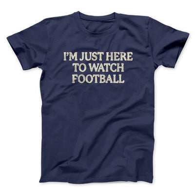 I’m Just Here To Watch Football Funny Thanksgiving Men/Unisex T-Shirt Navy | Funny Shirt from Famous In Real Life