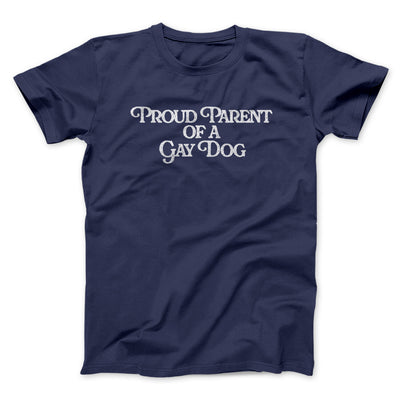 Proud Parent Of A Gay Dog Men/Unisex T-Shirt Navy | Funny Shirt from Famous In Real Life