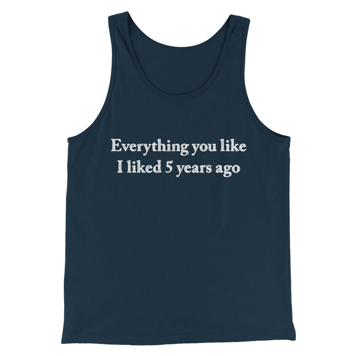 Everything You Like I Liked 5 Years Ago Men/Unisex Tank Top | Funny Shirt from Famous In Real Life