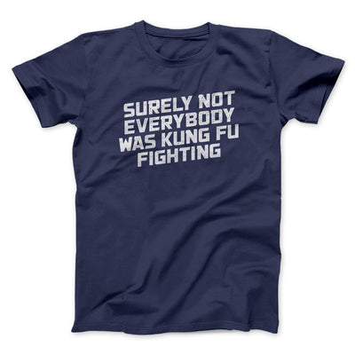 Surely Not Everyone Was Kung Fu Fighting Men/Unisex T-Shirt Navy | Funny Shirt from Famous In Real Life