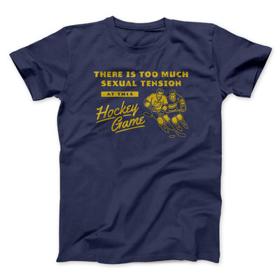 There Is Too Much Sexual Tension At This Hockey Game Men/Unisex T-Shirt Navy | Funny Shirt from Famous In Real Life
