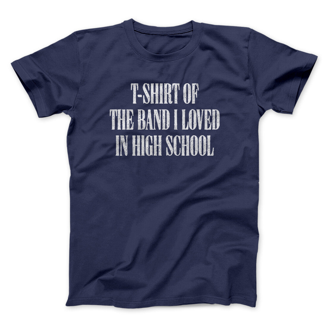T-Shirt Of The Band I Loved In High School Men/Unisex T-Shirt | Funny Shirt from Famous In Real Life