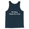 My Mom Thinks I’m Cool Men/Unisex Tank Top Navy | Funny Shirt from Famous In Real Life