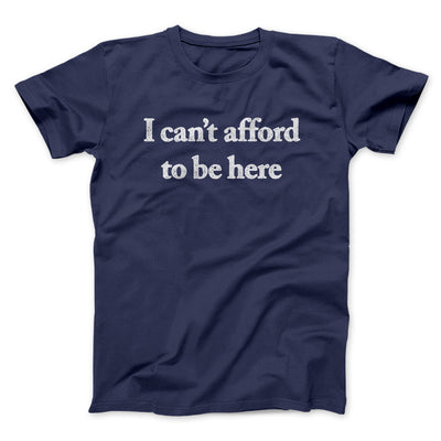 I Can’t Afford To Be Here Men/Unisex T-Shirt Navy | Funny Shirt from Famous In Real Life