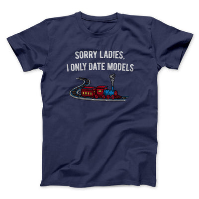 Sorry Ladies I Only Date Models Men/Unisex T-Shirt Navy | Funny Shirt from Famous In Real Life