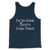 I’m So Good Santa Came Twice Men/Unisex Tank Top Navy | Funny Shirt from Famous In Real Life