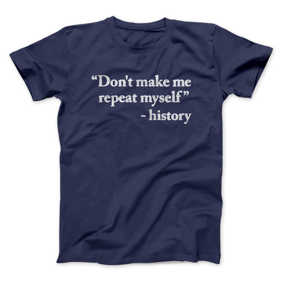 Don't Make History Repeat Itself Men/Unisex T-Shirt Navy | Funny Shirt from Famous In Real Life