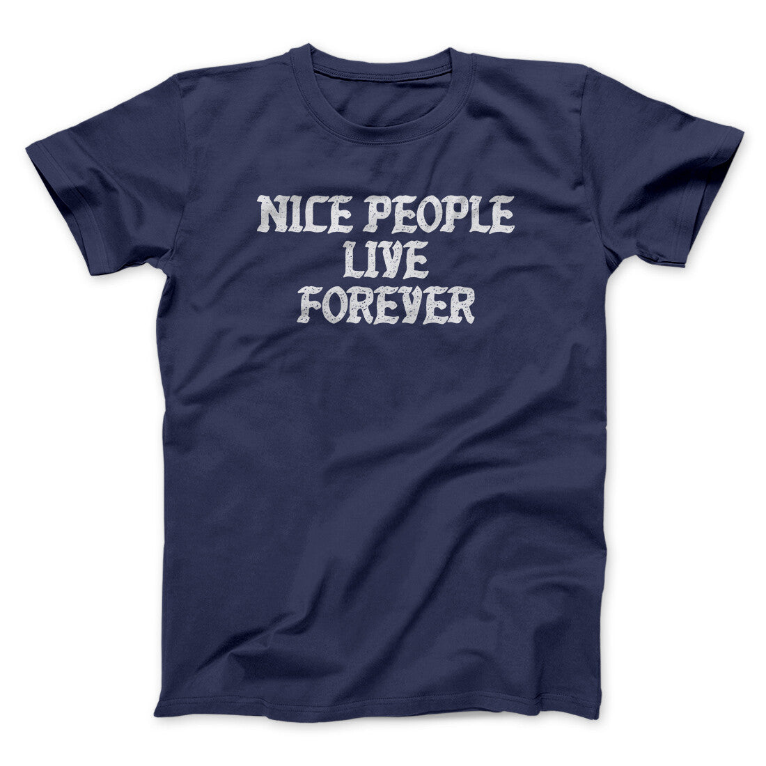 Nice People Live Forever Men/Unisex T-Shirt | Funny Shirt from Famous In Real Life