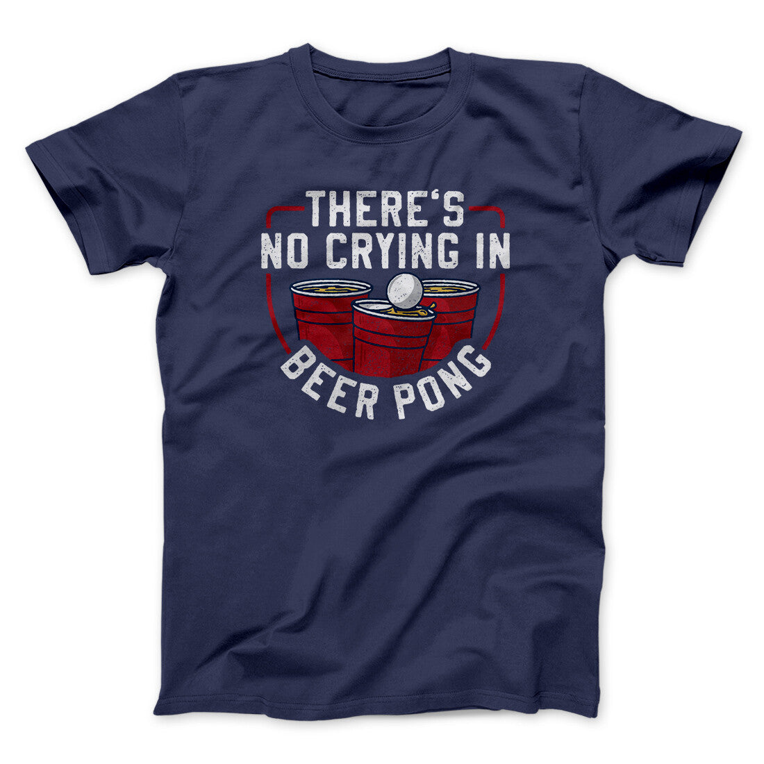 There’s No Crying In Beer Pong Men/Unisex T-Shirt | Funny Shirt from Famous In Real Life