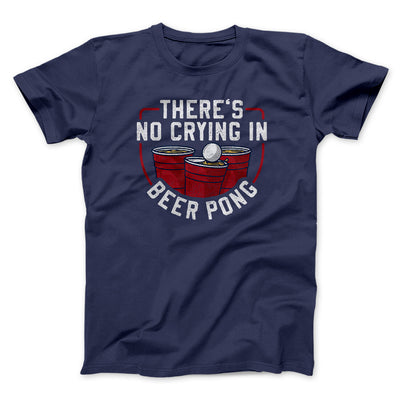 There’s No Crying In Beer Pong Men/Unisex T-Shirt Navy | Funny Shirt from Famous In Real Life
