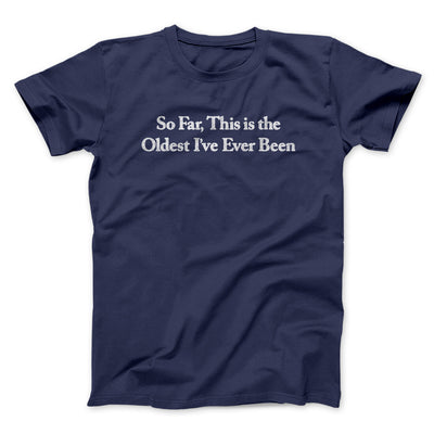 So Far This Is The Oldest I’ve Ever Been Men/Unisex T-Shirt Navy | Funny Shirt from Famous In Real Life