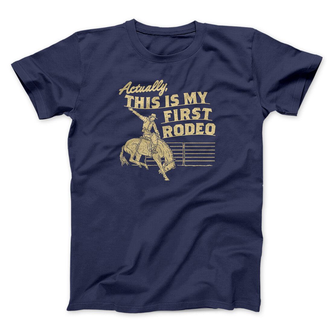 Actually This Is My First Rodeo Funny Men/Unisex T-Shirt | Funny Shirt from Famous In Real Life