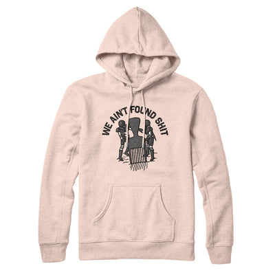 We Ain’t Found Shit Hoodie Pale Pink | Funny Shirt from Famous In Real Life