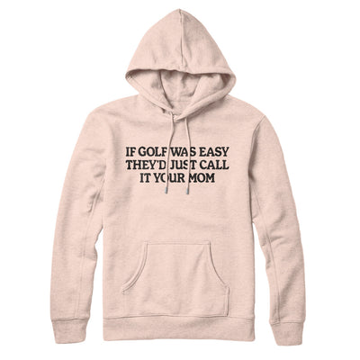 If Golf Was Easy They’d Call It Your Mom Hoodie Pale Pink | Funny Shirt from Famous In Real Life