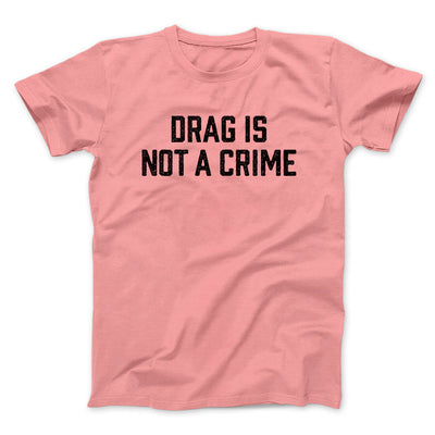 Drag Is Not A Crime Men/Unisex T-Shirt Pink | Funny Shirt from Famous In Real Life