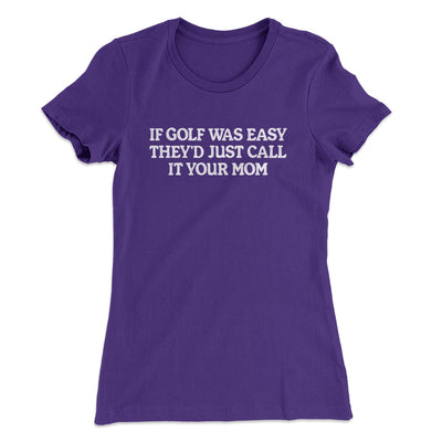 If Golf Was Easy They’d Call It Your Mom Women's T-Shirt Purple Rush | Funny Shirt from Famous In Real Life