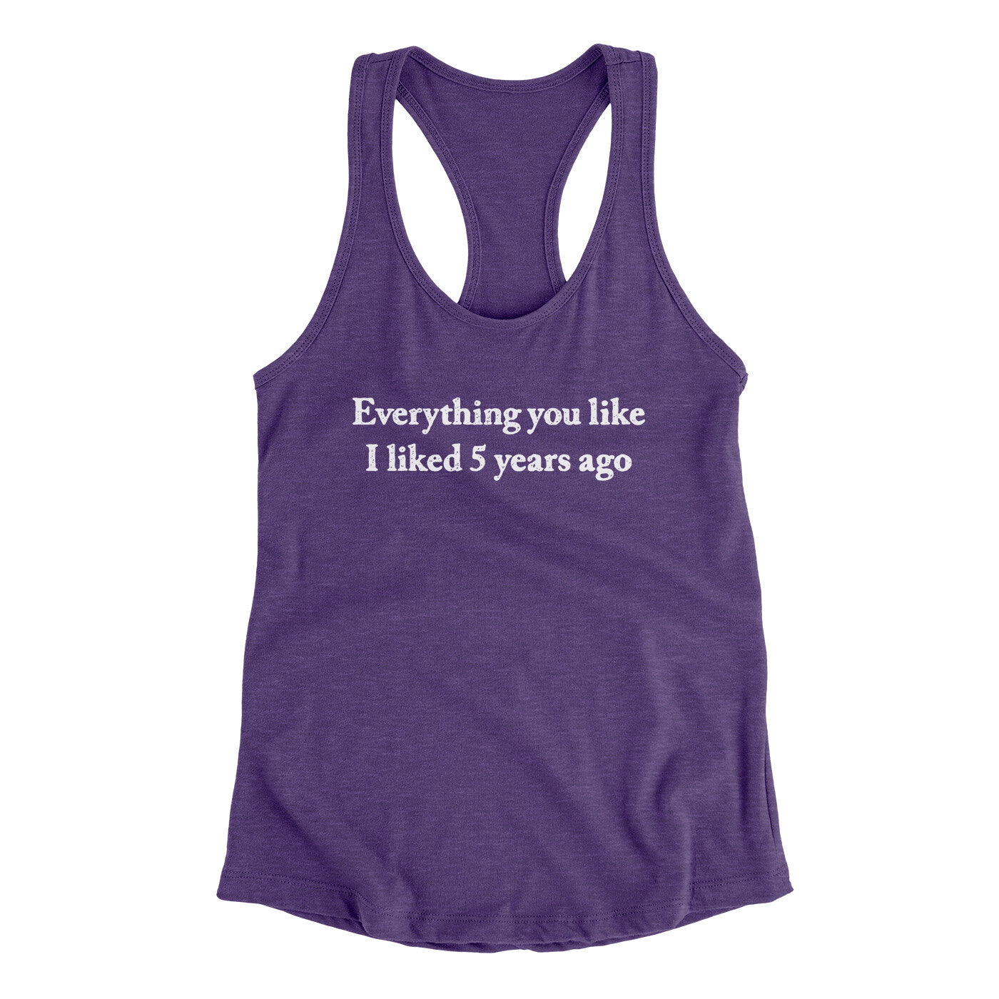 Everything You Like I Liked 5 Years Ago Women's Racerback Tank | Funny Shirt from Famous In Real Life