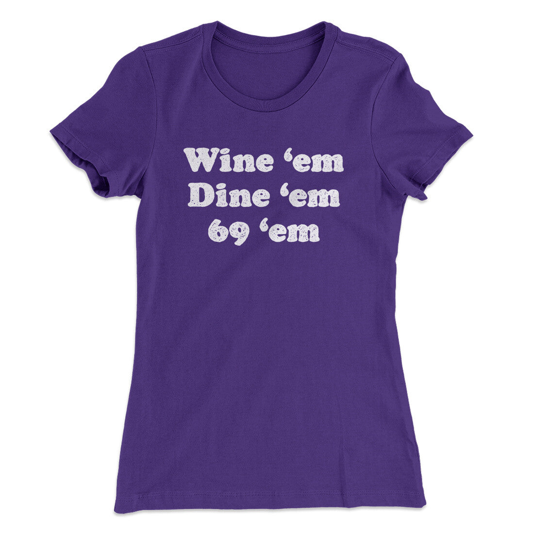 Wine ‘Em Dine ‘Em 69 ‘Em Women's T-Shirt | Funny Shirt from Famous In Real Life